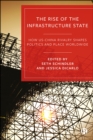 The Rise of the Infrastructure State : How US-China Rivalry Shapes Politics and Place Worldwide - eBook