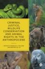 Criminal Justice, Wildlife Conservation and Animal Rights in the Anthropocene - Book
