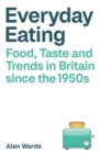 Everyday Eating : Food, Taste and Trends in Britain since the 1950s - Book