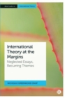 International Theory at the Margins : Neglected Essays, Recurring Themes - Book