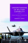 Understanding UK Military Capability : From Strategy to Decision - Book