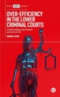 Over-Efficiency in the Lower Criminal Courts : Understanding a Key Problem and How to Fix it - Book