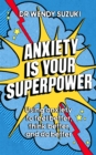 Anxiety is Your Superpower : Using anxiety to think better, feel better and do better - eBook