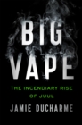 Big Vape: The Incendiary Rise of Juul : AS SEEN ON NETFLIX - Book