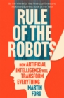 Rule of the Robots : How Artificial Intelligence Will Transform Everything - Book