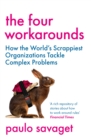 The Four Workarounds : How the World's Scrappiest Organizations Tackle Complex Problems - Book