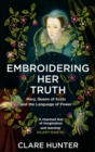 Embroidering Her Truth : Mary, Queen of Scots and the Language of Power - Book