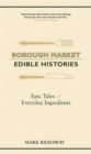 Borough Market: Edible Histories : Epic tales of everyday ingredients - Book