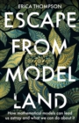 Escape from Model Land : How Mathematical Models Can Lead Us Astray And What We Can Do About It - eBook
