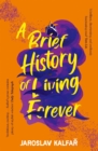 A Brief History of Living Forever : The audacious new novel from the author of Spaceman of Bohemia - Book