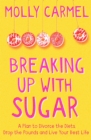 Breaking Up With Sugar : A Plan to Divorce the Diets, Drop the Pounds and Live Your Best Life - Book