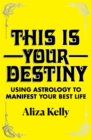 This Is Your Destiny : Using Astrology to Manifest Your Best Life - Book