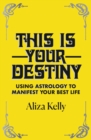 This Is Your Destiny : Using Astrology to Manifest Your Best Life - eBook