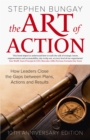 The Art of Action : How Leaders Close the Gaps between Plans, Actions and Results - Book