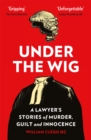 Under the Wig : A Lawyer's Stories of Murder, Guilt and Innocence - Book