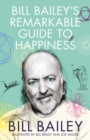 Bill Bailey's Remarkable Guide to Happiness : funny, personal and meditative essays about happiness from a national treasure - eBook