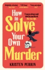 How To Solve Your Own Murder : An unmissable mystery with a killer hook! - eBook