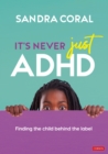 It's Never Just ADHD : Finding the Child Behind the Label - eBook