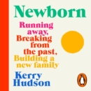 Newborn : Running Away, Breaking with the Past, Building a New Family - eAudiobook