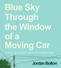 Blue Sky Through the Window of a Moving Car : Comics for beautiful, awful and ordinary days - Book