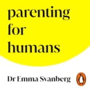 Parenting for Humans : How to Parent the Child You Have, As the Person You Are - eAudiobook