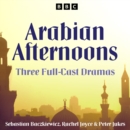 Arabian Afternoons : Three full-cast dramas inspired by tales from The Arabian Nights - eAudiobook