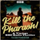 Kill the Pharaoh! : A Vintage BBC Radio Thriller - eAudiobook