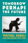 Tomorrow Perhaps the Future : Writers, Rebels and the Spanish Civil War - Book