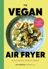 The Vegan Air Fryer : Quick & easy, healthy meals - eBook