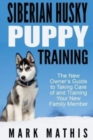 Siberian Husky Puppy Training : The New Owner's Guide to Taking Care of and Train - Book