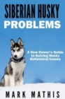 Siberian Husky : Dog Behavior Problems: How to Raise a Well Behaved Siberian Husky - Book