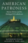 American Patroness : Marian Shrines and the Making of US Catholicism - Book