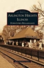 Arlington Heights, Illinois : Downtown Renaissance - Book