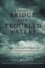 A Proven Bridge Over Troubled Waters : A Compilation of Encouraging Words to Help Carry You Over When You Feel Like Life Is Trying to Take You Under - Book