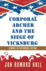 Corporal Archer and the Siege of Vicksburg : A Novel of Historical Fiction - eBook