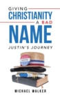 Giving Christianity a Bad Name : Justin'S Journey - Book