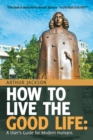 How to Live the Good Life : A User's Guide for Modern Humans - Book