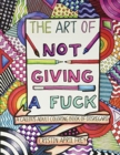The Art of Not Giving a Fuck : A Callous Adult Coloring Book of Disregard - Book
