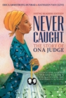 Never Caught, the Story of Ona Judge : George and Martha Washington's Courageous Slave Who Dared to Run Away; Young Readers Edition - Book