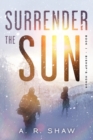 Surrender The Sun : A Post Apocalyptic Dystopian Thriller - Book