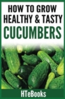 How To Grow Healthy & Tasty Cucumbers : Quick Start Guide - Book