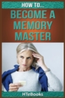 How To Become a Memory Master : Quick Start Guide - Book