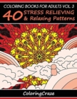 Coloring Books For Adults Volume 3 : 40 Stress Relieving And Relaxing Patterns - Book