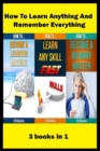 How To Learn Anything And Remember Everything : 3 books in 1 - Book