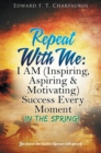 Repeat with Me : I Am (Inspiring, Aspiring & Motivating) Success Every Moment: In the Spring! - Book