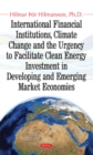 International Financial Institutions, Climate Change & the Urgency to Facilitate Clean Energy Investment in Developing & Emerging Market Economies - Book