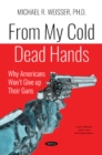 From My Cold Dead Hands : Why Americans Wont Give up Their Guns - Book
