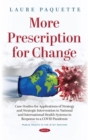 More Prescription for Change : Case Studies for Applications of Strategy and Strategic Intervention in National and International Health Systems in Response to a COVID Pandemic - Book