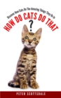 How Do Cats Do That? : Discover How Cats Do The Amazing Things They Do - Book