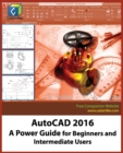 AutoCAD 2016 : A Power Guide for Beginners and Intermediate Users - Book